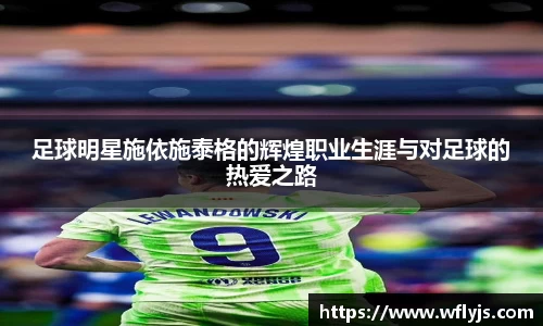 足球明星施依施泰格的辉煌职业生涯与对足球的热爱之路